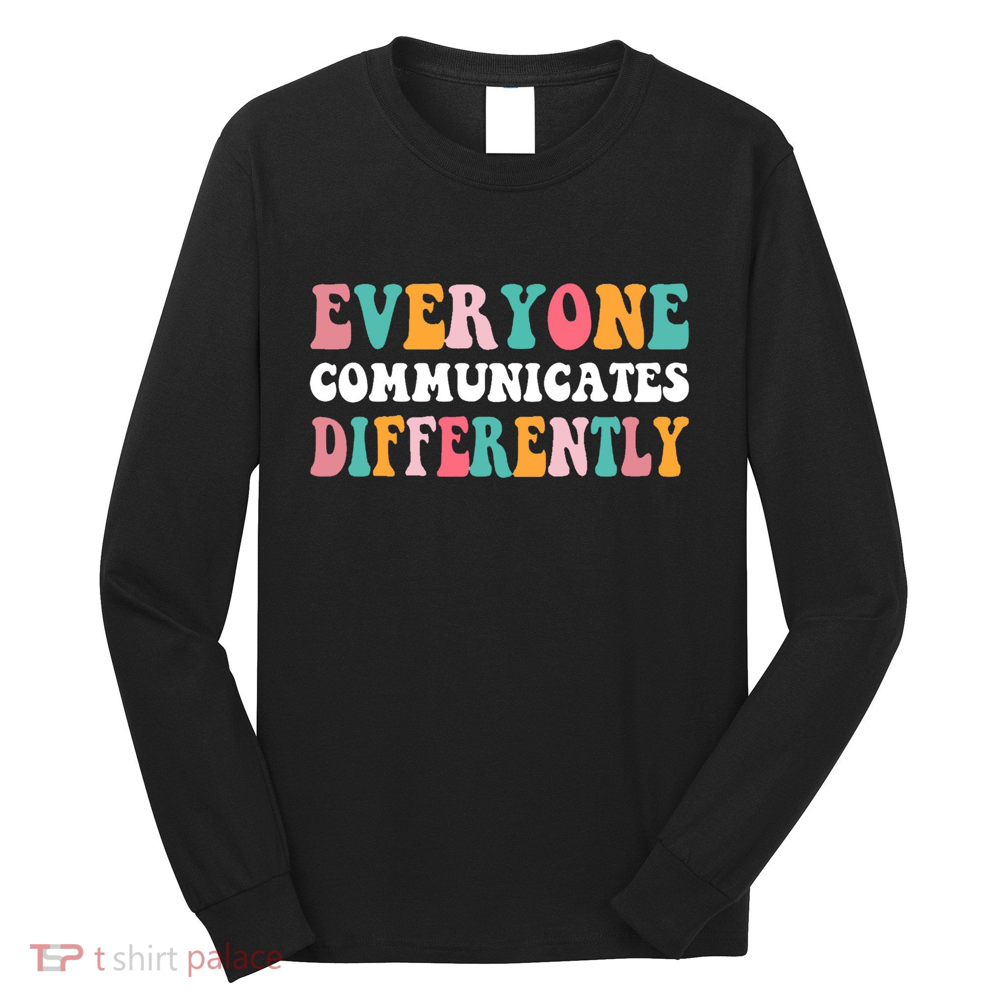 Everyone Communicates Differently Quote Long Sleeve Shirt