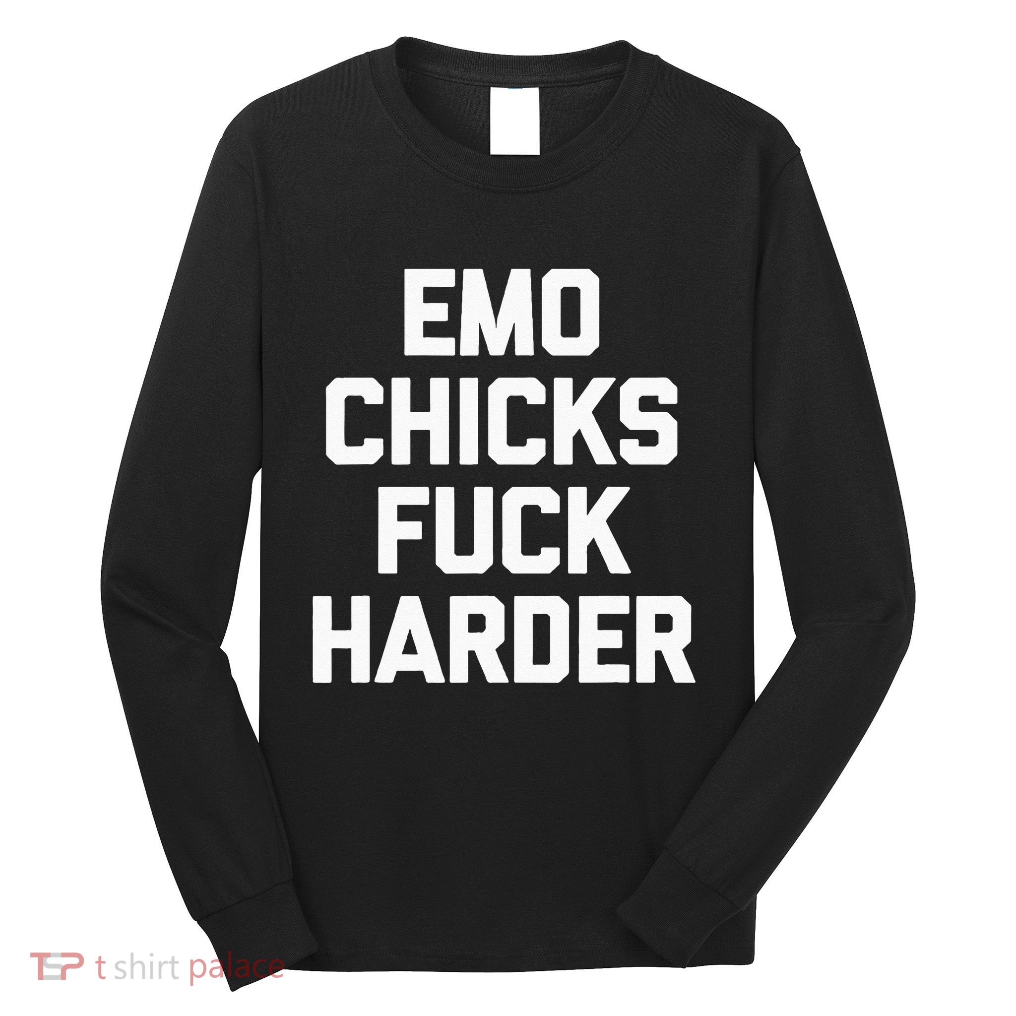 Emo Chicks Fuck Harder Funny Saying Sarcastic Music Emo Long Sleeve Shirt