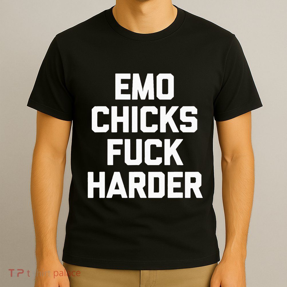 Emo Chicks Fuck Harder Funny Saying Sarcastic Music Emo T-Shirt