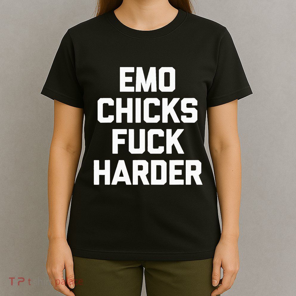 Emo Chicks Fuck Harder Funny Saying Sarcastic Music Emo T-Shirt