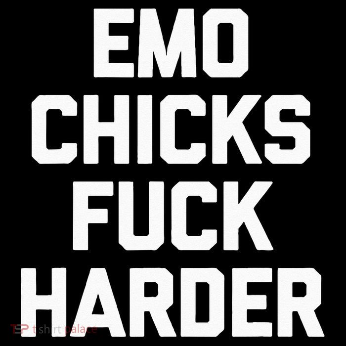Emo Chicks Fuck Harder Funny Saying Sarcastic Music Emo T-Shirt