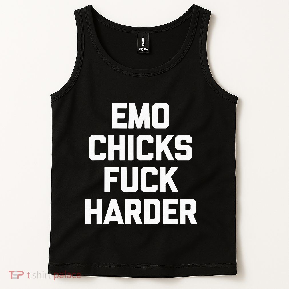Emo Chicks Fuck Harder Funny Saying Sarcastic Music Emo Tank Top