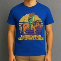 Even Cowboys Get Tummy Aches T-Shirt