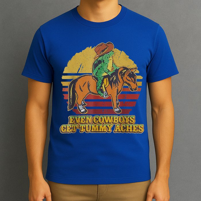 Even Cowboys Get Tummy Aches T-Shirt