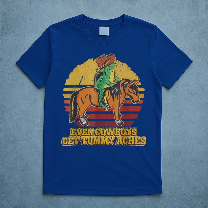 Even Cowboys Get Tummy Aches T-Shirt