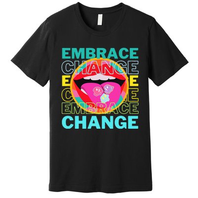 Embrace Change Inspirational Funny Graphic Gift Idea Premium T-Shirt