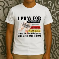 Every Child Matters I Pray For My Ancestors My Family And My Sisters T-Shirt