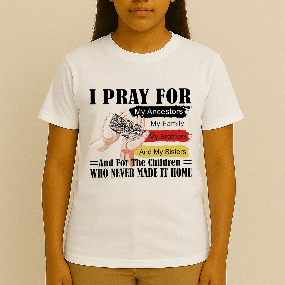 Every Child Matters I Pray For My Ancestors My Family And My Sisters T-Shirt