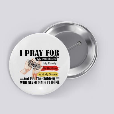 Every Child Matters I Pray For My Ancestors My Family And My Sisters Button