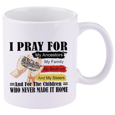 Every Child Matters I Pray For My Ancestors My Family And My Sisters 11oz C Handle Ceramic Mug