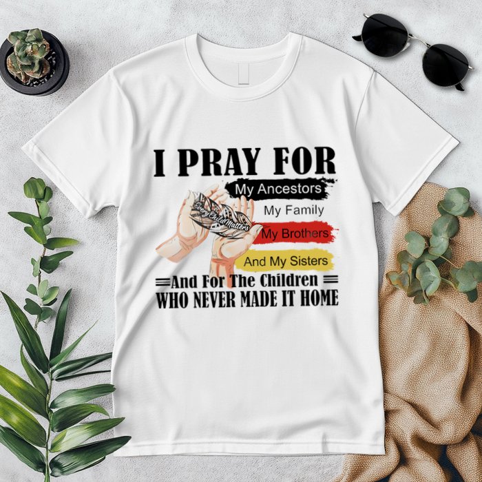 Every Child Matters I Pray For My Ancestors My Family And My Sisters Premium T-Shirt