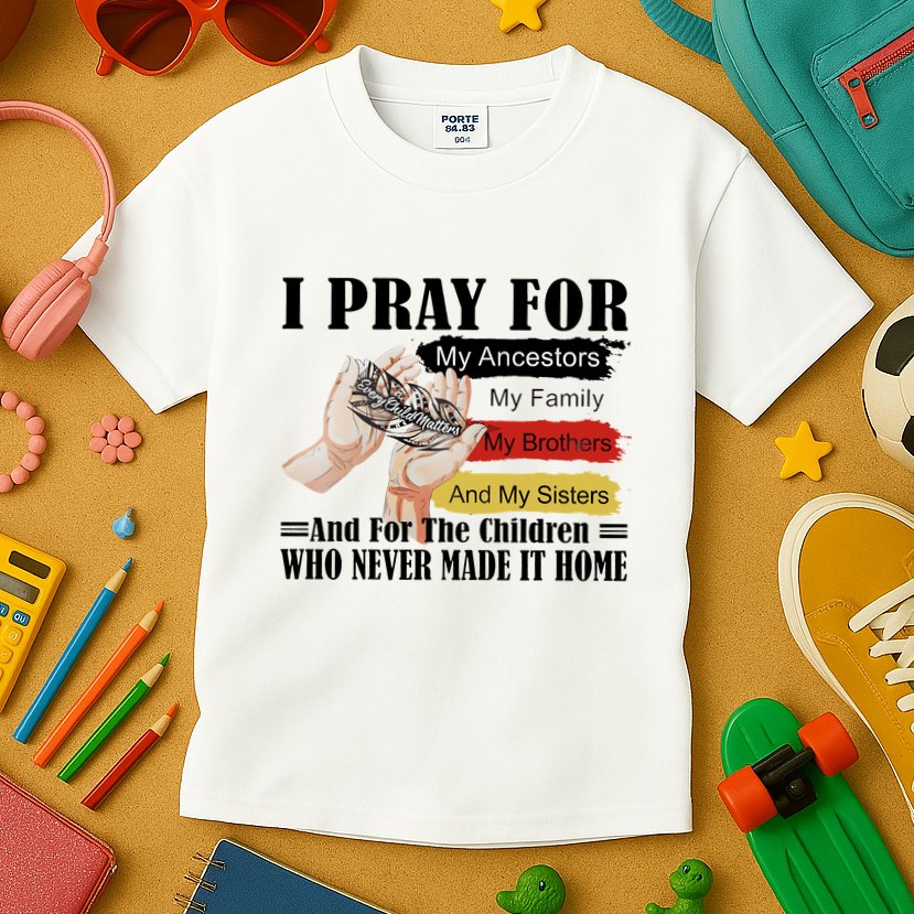 Every Child Matters I Pray For My Ancestors My Family And My Sisters Kids T-Shirt