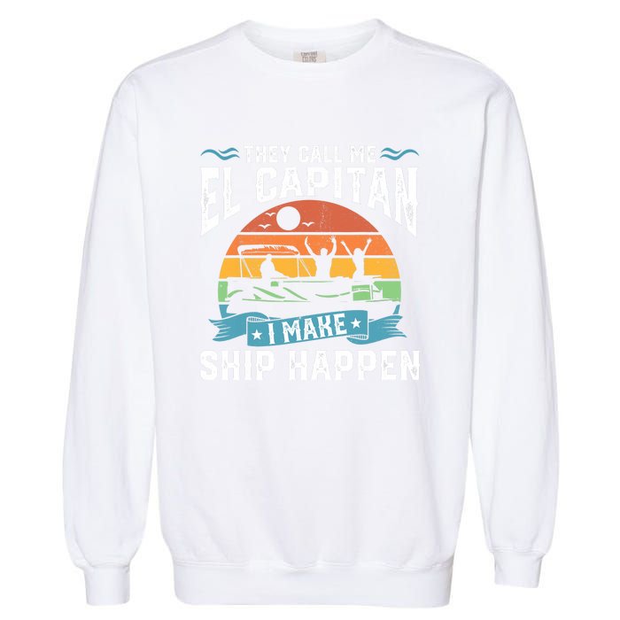 El Capitan Pontoon Captain I Make Ship Happen Boating Gift Garment-Dyed Sweatshirt