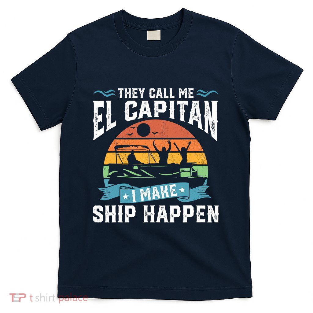 El Capitan Pontoon Captain I Make Ship Happen Boating Gift T-Shirt