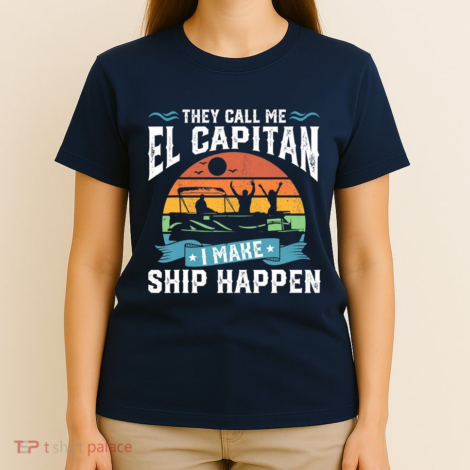 El Capitan Pontoon Captain I Make Ship Happen Boating Gift T-Shirt