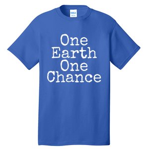 Earth Conservation Save The Planet Gift One Earth One Chance Meaningful Gift Tall T-Shirt