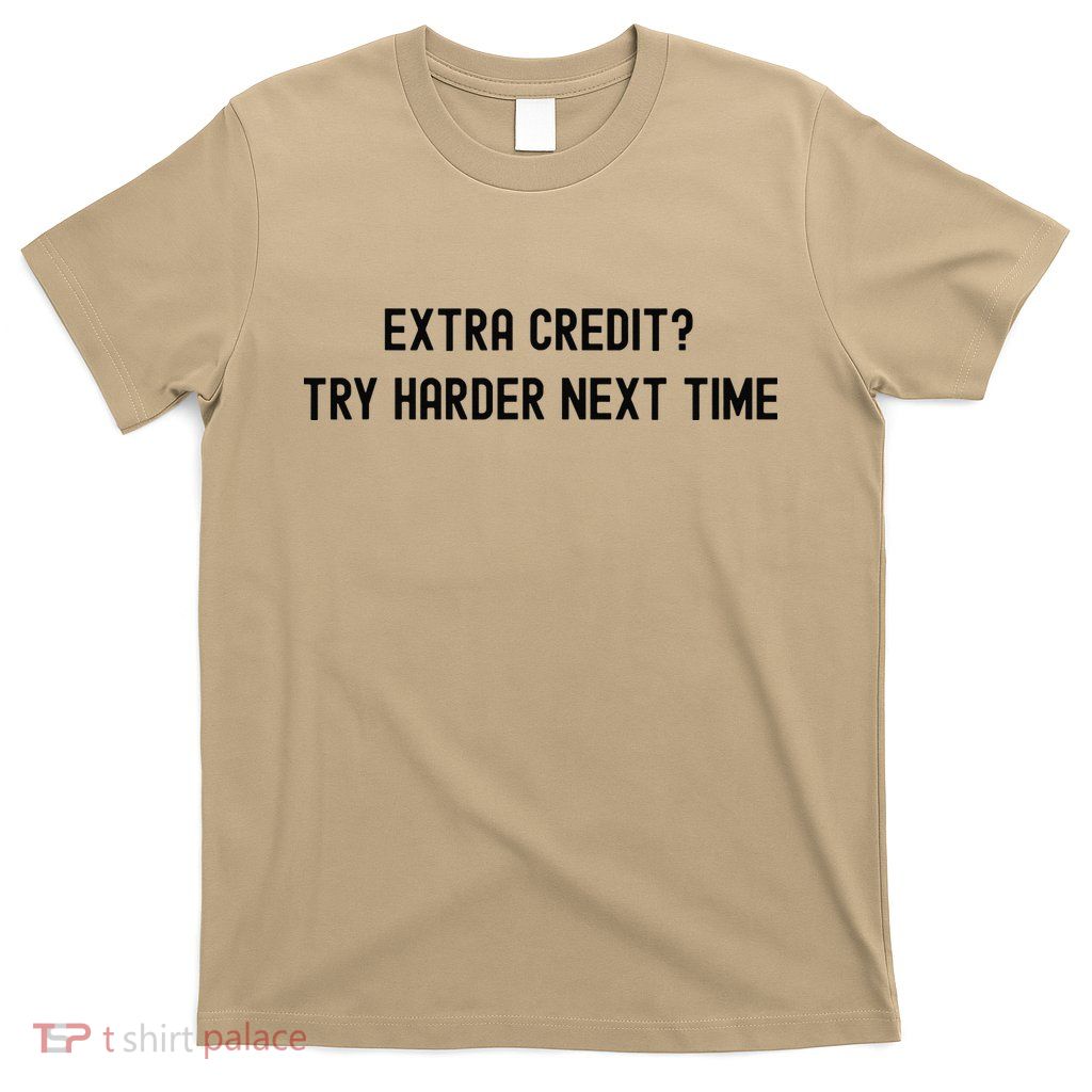 Extra Credit Try Harder Next Time Funny Extra Credit T-Shirt