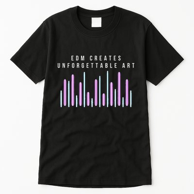 Edm Creates Unforgettable Art Electronic Dance Music Humor Tall T-Shirt