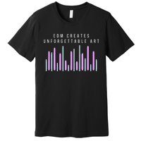 Edm Creates Unforgettable Art Electronic Dance Music Humor Premium T-Shirt