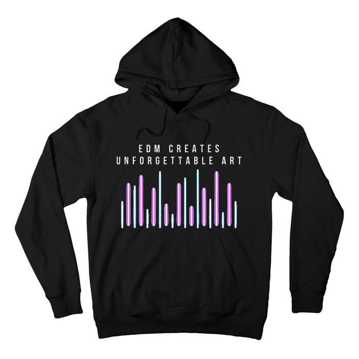 Edm Creates Unforgettable Art Electronic Dance Music Humor Tall Hoodie