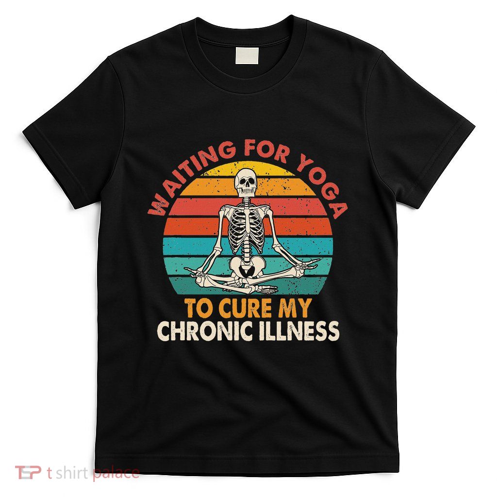 Eds Chronic Waiting For Yoga To Cure My Chronic Illness Pain T-Shirt