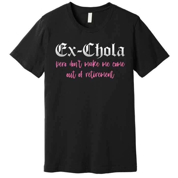 Ex Chola You DonT Want Me Out Funny Latina Sayings Premium T-Shirt