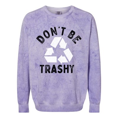 Earth Day 51th Anniversary Funny Dont Be Trashy Recycling Gift Colorblast Crewneck Sweatshirt