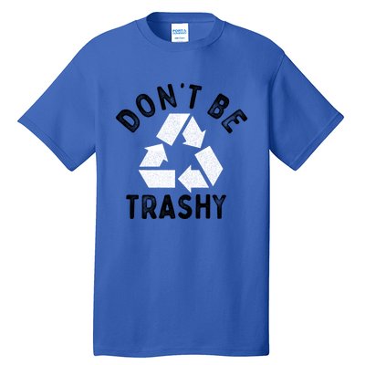 Earth Day 51th Anniversary Funny Dont Be Trashy Recycling Gift Tall T-Shirt