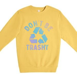 Earth Day 51th Anniversary Funny Dont Be Trashy Recycling Funny Gift Premium Crewneck Sweatshirt