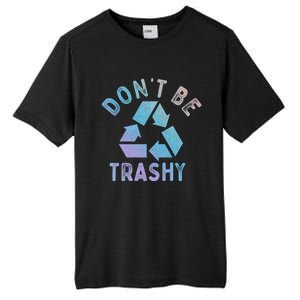 Earth Day 51th Anniversary Funny Dont Be Trashy Recycling Funny Gift Tall Fusion ChromaSoft Performance T-Shirt