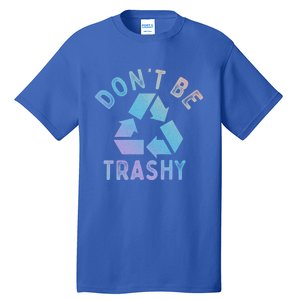 Earth Day 51th Anniversary Funny Dont Be Trashy Recycling Funny Gift Tall T-Shirt