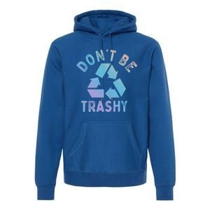 Earth Day 51th Anniversary Funny Dont Be Trashy Recycling Funny Gift Premium Hoodie