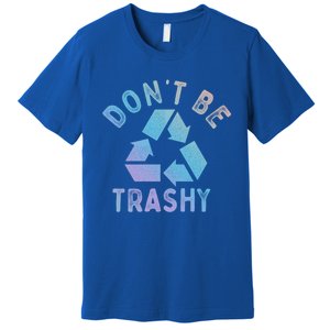 Earth Day 51th Anniversary Funny Dont Be Trashy Recycling Funny Gift Premium T-Shirt