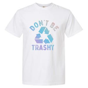 Earth Day 51th Anniversary Funny Dont Be Trashy Recycling Funny Gift Garment-Dyed Heavyweight T-Shirt