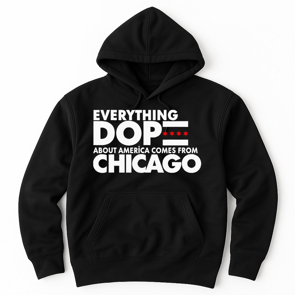 Everything Dope About America Comes From Chicago Quote Hoodie