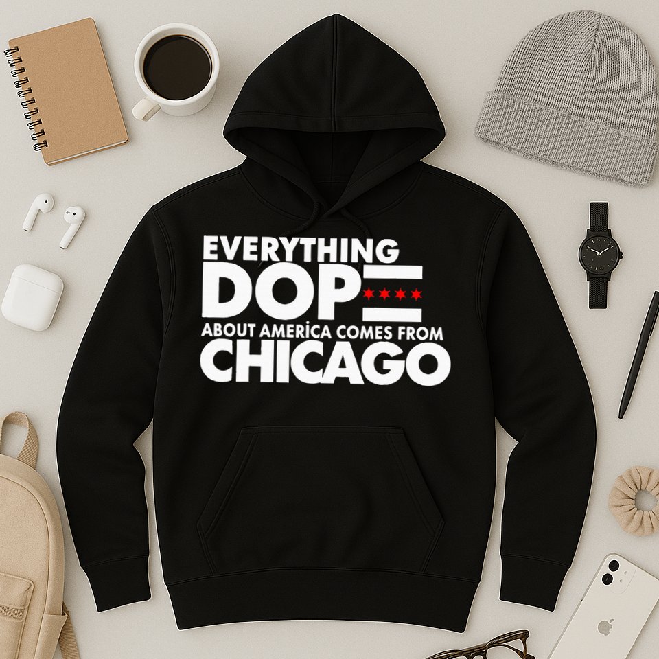 Everything Dope About America Comes From Chicago Quote Hoodie