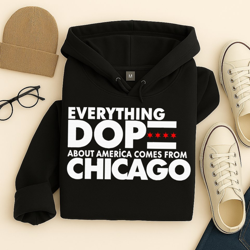 Everything Dope About America Comes From Chicago Quote Hoodie