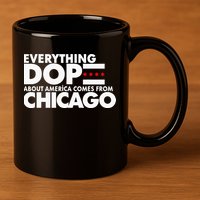 Everything Dope About America Comes From Chicago Quote 11oz C Handle Ceramic Mug