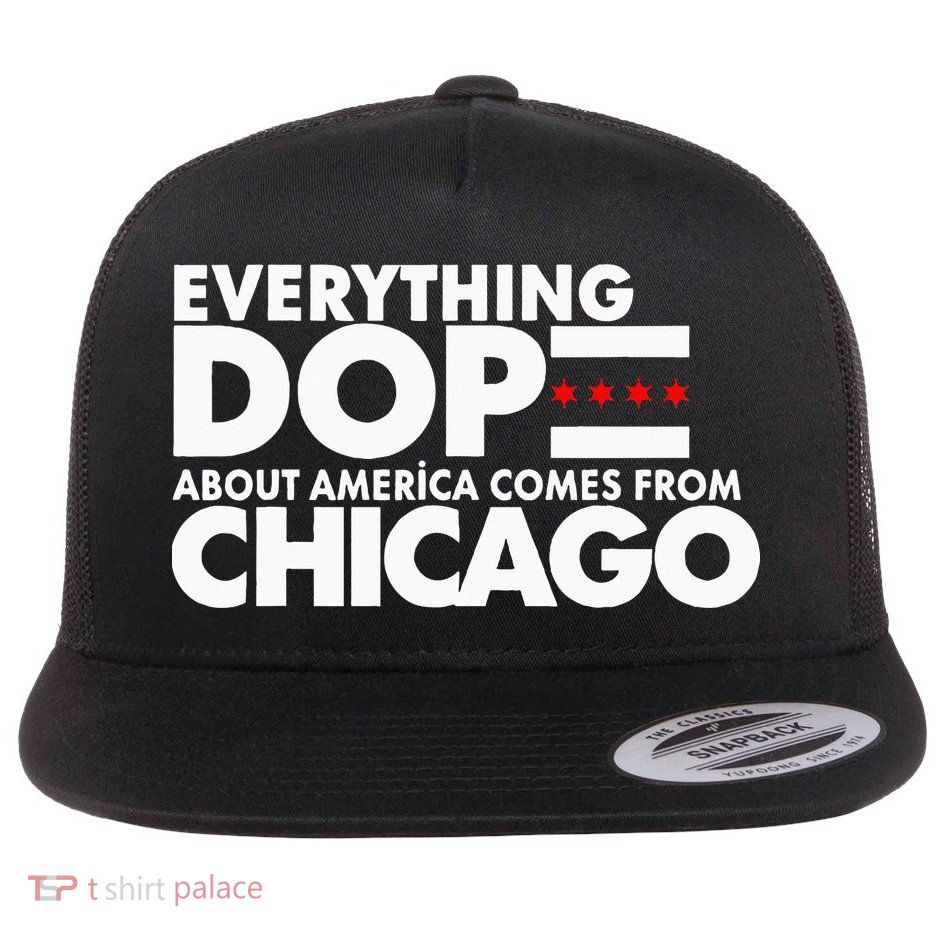 Everything Dope About America Comes From Chicago Quote Flatbill Hat