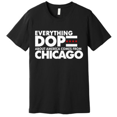 Everything Dope About America Comes From Chicago Quote Premium T-Shirt
