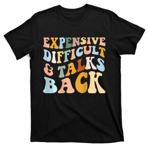 Expensive Difficult And Talks Back Mothers' Day Mom Life T-Shirt