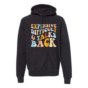 Expensive Difficult And Talks Back Mothers' Day Mom Life Premium Hoodie