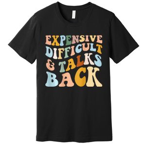 Expensive Difficult And Talks Back Mothers' Day Mom Life Premium T-Shirt