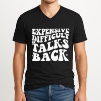 Expensive Difficult And Talks Back Funny V-Neck T-Shirt