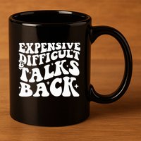 Expensive Difficult And Talks Back Funny 11oz C Handle Ceramic Mug
