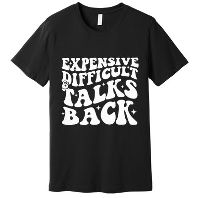 Expensive Difficult And Talks Back Funny Premium T-Shirt