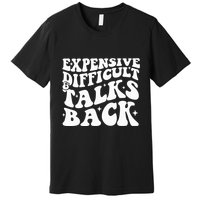 Expensive Difficult And Talks Back Funny Premium T-Shirt