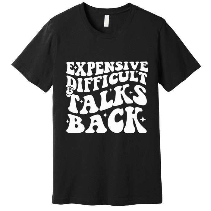 Expensive Difficult And Talks Back Funny Premium T-Shirt