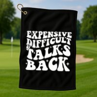 Expensive Difficult And Talks Back Funny Golf Towel
