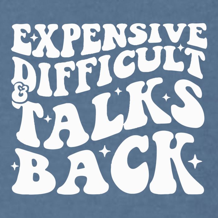 Expensive Difficult And Talks Back Funny Garment-Dyed Sweatshirt